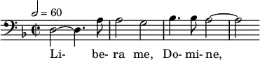 \relative c { \clef bass \time 2/2 \key d \minor \tempo 2 = 60 d2~ d4. a'8 | a2 g | bes4. bes8 a2~ | a } \addlyrics { Li- be- ra me, Do- mi- ne, }