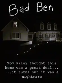 This is the original poster for the first Bad Ben movie. The poster features the house from the movie at night. The title is written at the top of the poster in a childish, crayon script. At the bottom is the tagline "Tom Riley thought this home was a great deal... ...it turns out it was a nightmare."