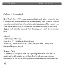 computer screenshot of the Jigsaw text-adventure, with the opening lines of the interactive-fiction storyline. "Prologue: Century Park. New Year's Eve, 1999, a quarter to midnight and where else to be but Century Park! Fireworks cascade across the sky, your stomach rumbles uneasily, music and lasers howl across the parkland... Not exactly your ideal party (especially as that rather attractive stranger in black has slipped back into the crowds) -- but cheer up, you won't live to see the next."