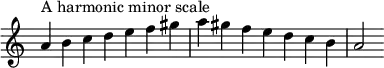 {
\override Score.TimeSignature #'stencil = ##f
\relative c'' {
\clef treble \key a \minor \time 7/4
a4^\markup "A harmonic minor scale" b c d e f gis a gis f e d c b a2
} }