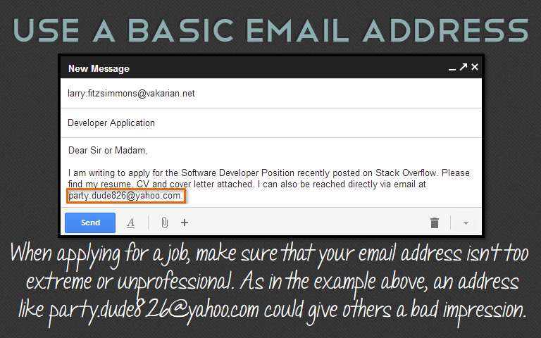 When applying for a job, make sure that your email address isn&rsquo;t too extreme or unprofessional. As in the example above, an address like party.dude826@yahoo.com could give others a bad impression.