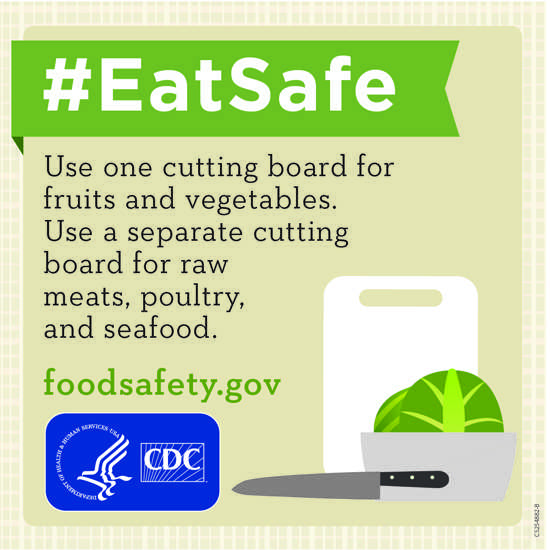 Use one cutting board for fruits and vegetables. Use a separate cutting board for raw meats, poultry, and seafood.