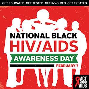 The National Black HIV/AIDS Awareness Day image is call to action to get educated, get tested, get involved and get treated.  National Black HIV/AIDS Awareness Day is overserved on February 7, 2017. 