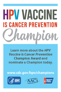 HPV vaccine is cancer prevention champion. Submit a nominee.